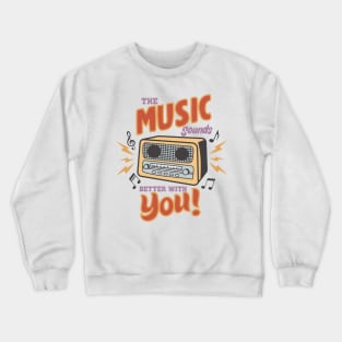 The music sound better with you Crewneck Sweatshirt